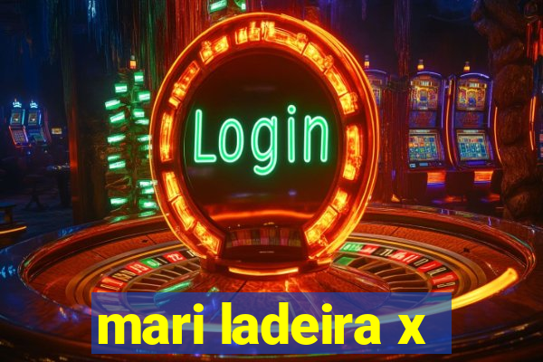mari ladeira x